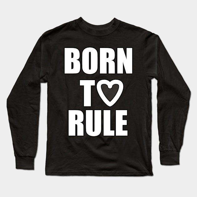 Born to rule Long Sleeve T-Shirt by Rajeev5025